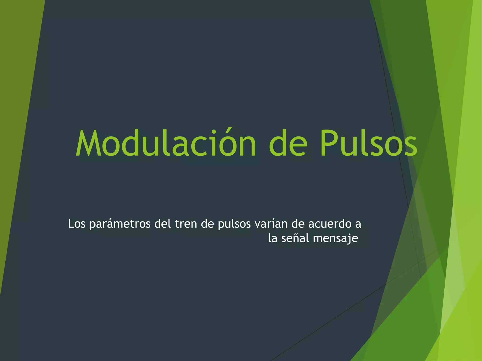 Modulación de Pulsos
Los parámetros del tren de pulsos varían de acuerdo a
la señal mensaje
 