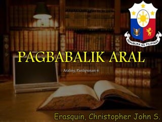 Erasquin, Christopher John S.
PAGBABALIK ARAL
Araling Panlipunan 6
 
