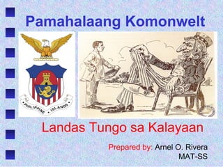 Pamahalaang Komonwelt




 Landas Tungo sa Kalayaan
          Prepared by: Arnel O. Rivera
                              MAT-SS
 