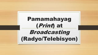 Pamamahayag
(Print) at
Broadcasting
(Radyo/Telebisyon)
 