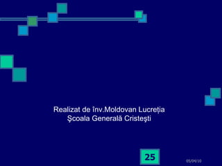 05/04/10 Realizat de înv.Moldovan Lucreţia Şcoala Generală Cristeşti 