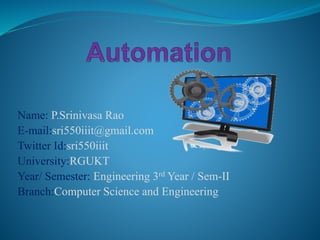 Name: P.Srinivasa Rao
E-mail:sri550iiit@gmail.com
Twitter Id:sri550iiit
University:RGUKT
Year/ Semester: Engineering 3rd Year / Sem-II
Branch:Computer Science and Engineering
 