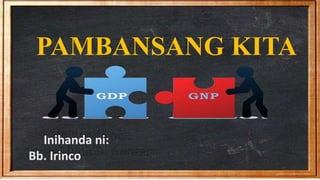 PAMBANSANG KITA
Inihanda ni:
Bb. Irinco
 