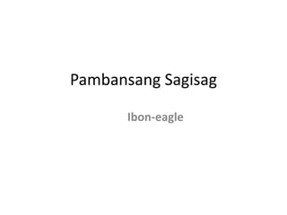 Pambansang Sagisag

       Ibon-eagle
 