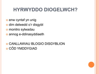 HYRWYDDO DIOGELWCH?
 enw cyntaf yn unig
 dim delwedd o’r disgybl

 monitro sylwadau

 annog e-ddinasyddiaeth



 CANLLAWIAU BLOGIO DISGYBLION
 CÔD YMDDYGIAD
 
