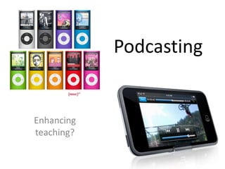 Podcasting


Enhancing
teaching?
 