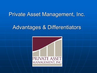 Private Asset Management, Inc.

 Advantages & Differentiators
 