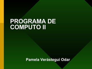 PROGRAMA DE  COMPUTO II Pamela Verástegui Odar 