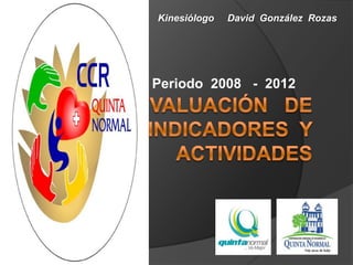 Periodo 2008 - 2012
Kinesiólogo David González Rozas
 