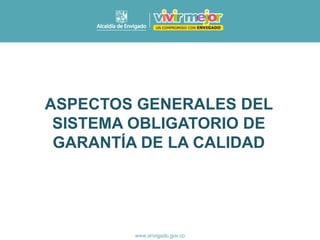 ASPECTOS GENERALES DEL
SISTEMA OBLIGATORIO DE
GARANTÍA DE LA CALIDAD
 