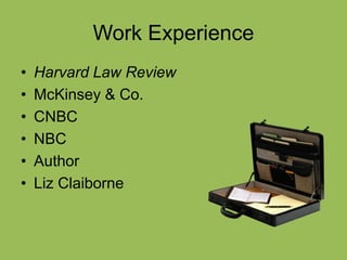 Work Experience
• Harvard Law Review
• McKinsey & Co.
• CNBC
• NBC
• Author
• Liz Claiborne