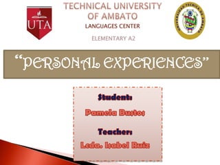 LANGUAGES CENTER

ELEMENTARY A2

‘‘PERSONAL EXPERIENCES’’

 
