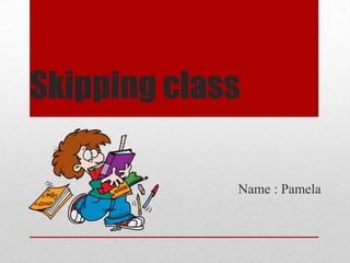 Skipping class
Name : Pamela

 