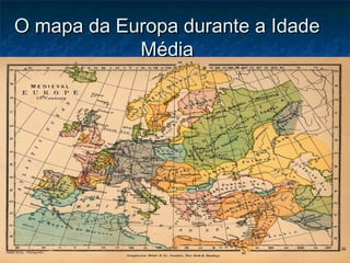 O mapa da Europa durante a Idade
            Média
 