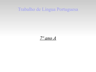 Trabalho de Língua Portuguesa
7º ano A
 
