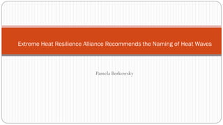 Pamela Berkowsky
Extreme Heat Resilience Alliance Recommends the Naming of Heat Waves
 