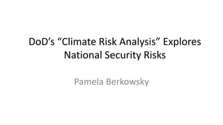 DoD’s “Climate Risk Analysis” Explores
National Security Risks
Pamela Berkowsky
 