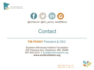 Col l abor at i ng f or
Regi onal Vi t al i t y
Contact
TIM PENNY President & CEO
Southern Minnesota Initiative Foundation...