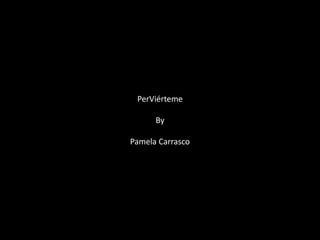 PerViérteme
By
Pamela Carrasco

 