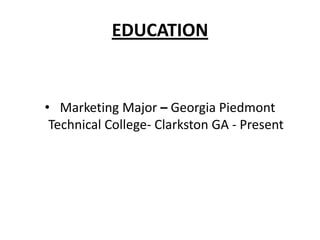 EDUCATION


• Marketing Major – Georgia Piedmont
 Technical College- Clarkston GA - Present
 