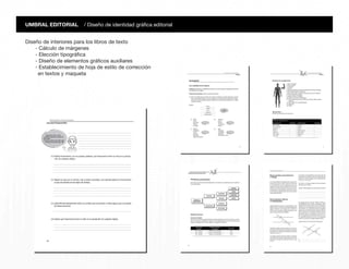 Diseño de interiores para los libros de texto
- Cálculo de márgenes
- Elección tipográfica
- Diseño de elementos gráficos auxiliares
- Establecimiento de hoja de estilo de corrección
en textos y maqueta
UMBRAL EDITORIAL / Diseño de identidad gráfica editorial
 