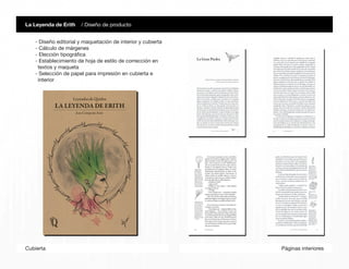 Páginas interioresCubierta
- Diseño editorial y maquetación de interior y cubierta
- Cálculo de márgenes
- Elección tipográfica
- Establecimiento de hoja de estilo de corrección en
textos y maqueta
- Selección de papel para impresión en cubierta e
interior
La Leyenda de Erith / Diseño de producto
 