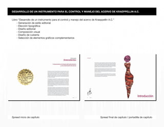 Spread final de capítulo / portadilla de capítuloSpread inicio de capítulo
- Generación de estilo editorial
- Elección tipográfica
- Diseño editorial
- Composición visual
- Diseño de cubierta
- Selección de elementos gráficos complementarios
DESARROLLO DE UN INSTRUMENTO PARA EL CONTROL Y MANEJO DEL ACERVO DE KRAEPPELLIN A.C.
Libro “Desarrollo de un instrumento para el control y manejo del acervo de Kraeppellin A.C.”
 