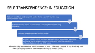 SELF-TRANSCENDENCE: IN EDUCATION
Reference: Self-Transcendence Theory by Pamela G. Reed | Free Essay Example. (n.d.). Stud...