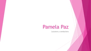 Pamela Paz
Locutora y conductora
 