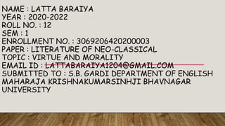 NAME : LATTA BARAIYA
YEAR : 2020-2022
ROLL NO. : 12
SEM : 1
ENROLLMENT NO. : 3069206420200003
PAPER : LITERATURE OF NEO-CL...