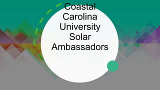 Coastal
Carolina
University
Solar
Ambassadors
 
