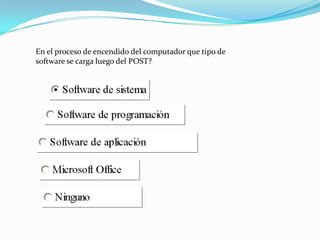 En el proceso de encendido del computador que tipo de
software se carga luego del POST?
 