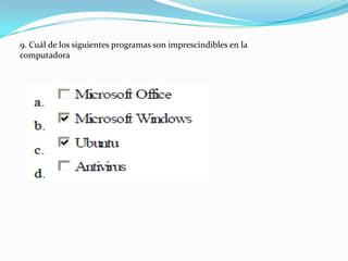9. Cuál de los siguientes programas son imprescindibles en la
computadora
 