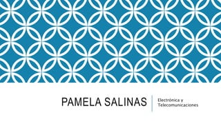 PAMELA SALINAS Electrónica y
Telecomunicaciones
 