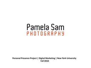 Personal Presence Project | Digital Marketing | New York University
                              Fall 2010
 