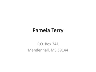 Pamela Terry

    P.O. Box 241
Mendenhall, MS 39144
 