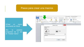 Pasos para crear una macros
Crear un nuevo
documento en Word
En la pestaña
programar da un clic
en “Grabar marco”
 