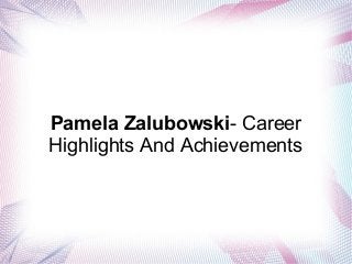 Pamela Zalubowski- Career
Highlights And Achievements

 