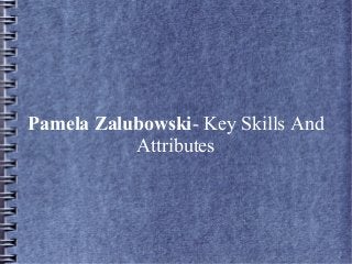 Pamela Zalubowski- Key Skills And
Attributes

 