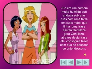 -Ele era um homem muito humilde que andava sobre as ruas,com uma faixa em suas mãos que tinha  uma frase escrita:Gentileza gera Gentileza, através desta frase ele  conseguia fazer com que as pessoas se entendessem. 