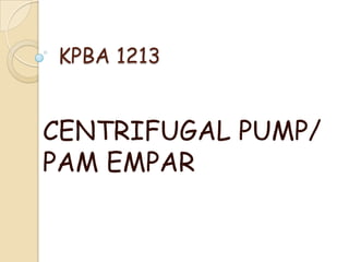 KPBA 1213
CENTRIFUGAL PUMP/
PAM EMPAR
 