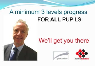 A minimum 3 levels progress
FOR ALL PUPILS
We’ll get you there
 