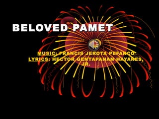BELOVED PAMETBELOVED PAMET
MUSIC: FRANCIS JEROTA PEFANCO
LYRICS: HECTOR GENTAPANAN HAYARES,
JR.
 