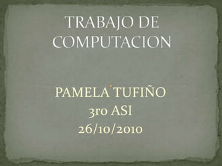 PAMELA TUFIÑO
3ro ASI
26/10/2010
 