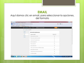 EMAIL
Aquí damos clic en email, para seleccionar la opciones,
del formato