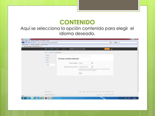 CONTENIDO
Aquí se selecciona la opción contenido para elegir el
idioma deseado.