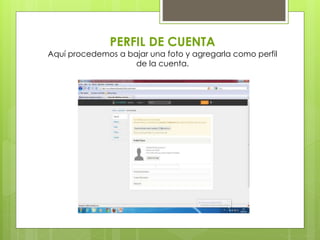 PERFIL DE CUENTA
Aquí procedemos a bajar una foto y agregarla como perfil
de la cuenta.