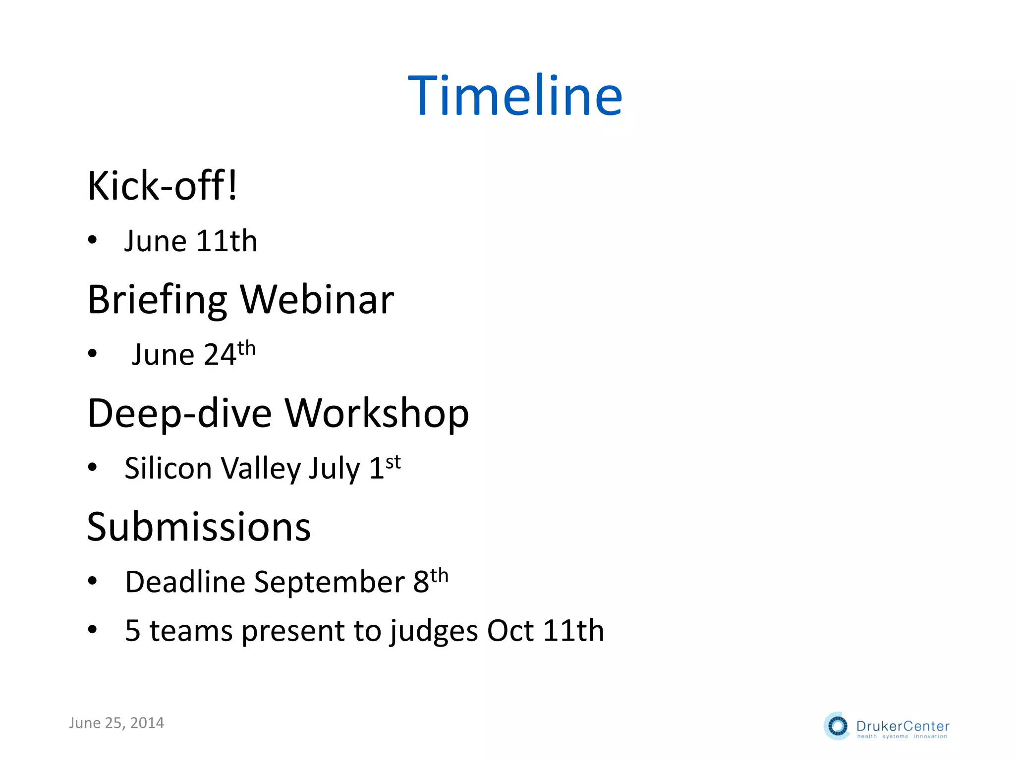 Timeline
Kick-off!
• June 11th
Briefing Webinar
• June 24th
Deep-dive Workshop
• Silicon Valley July 1st
Submissions
• Deadline September 8th
• 5 teams present to judges Oct 11th
June 25, 2014
 