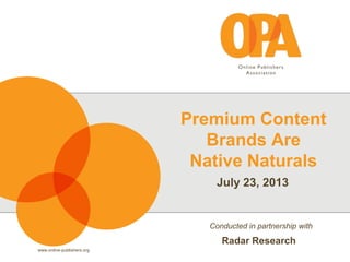 www.online-publishers.org
Premium Content
Brands Are
Native Naturals
July 23, 2013
Conducted in partnership with
Radar Research
 