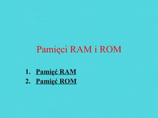 Pamięci RAM i ROM ,[object Object],[object Object]